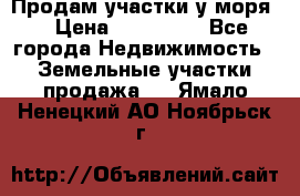 Продам участки у моря  › Цена ­ 500 000 - Все города Недвижимость » Земельные участки продажа   . Ямало-Ненецкий АО,Ноябрьск г.